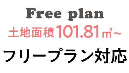 土地面積101.81 ㎡〜　フリープラン対応